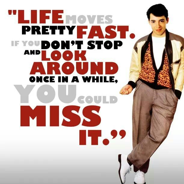 Timeless wisdom from Ferris Bueller